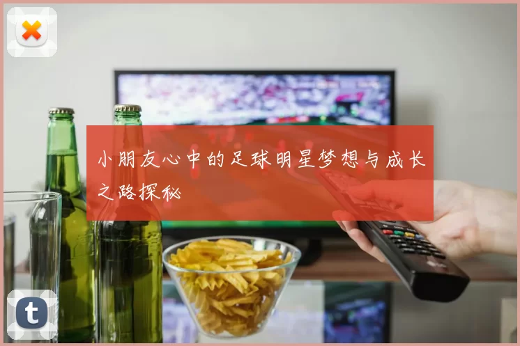 小朋友心中的足球明星梦想与成长之路探秘