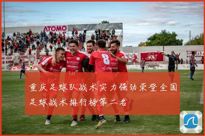 重庆足球队战术实力强劲荣登全国足球战术排行榜第二名