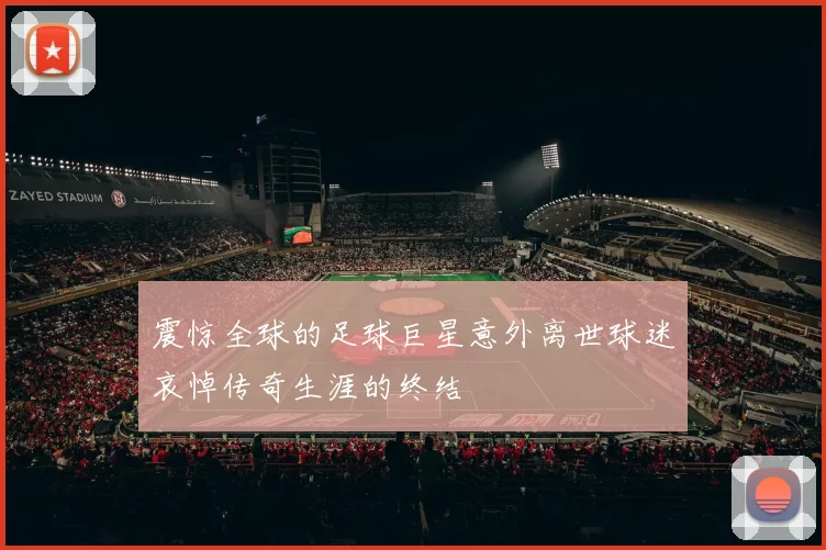 震惊全球的足球巨星意外离世球迷哀悼传奇生涯的终结